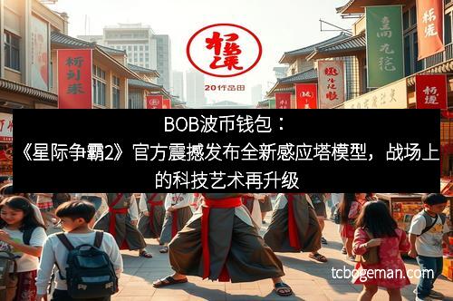 BOB波币钱包：《星际争霸2》官方震撼发布全新感应塔模型，战场上的科技艺术再升级